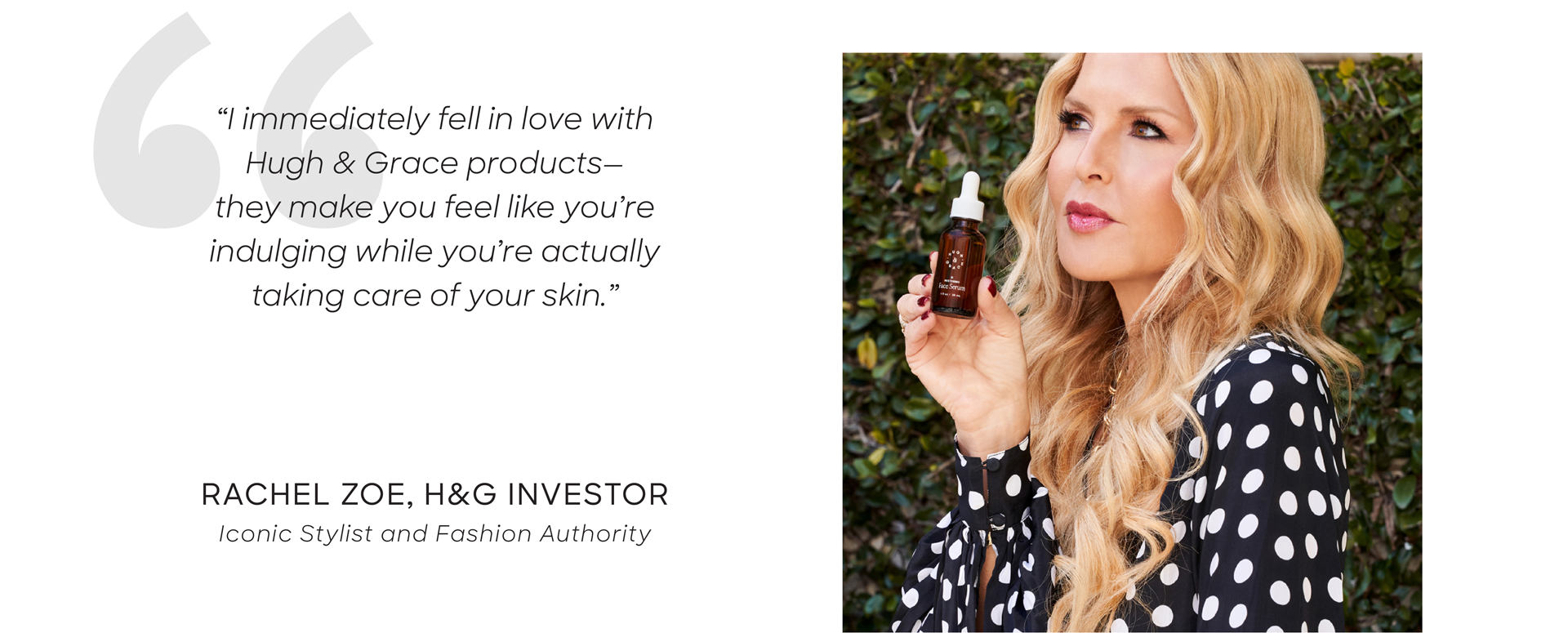 Quote from Rachel Zoe - I immediately fell in love with Hugh and Grace Products.
